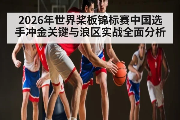 2026年世界桨板锦标赛中国选手冲金关键与浪区实战全面分析